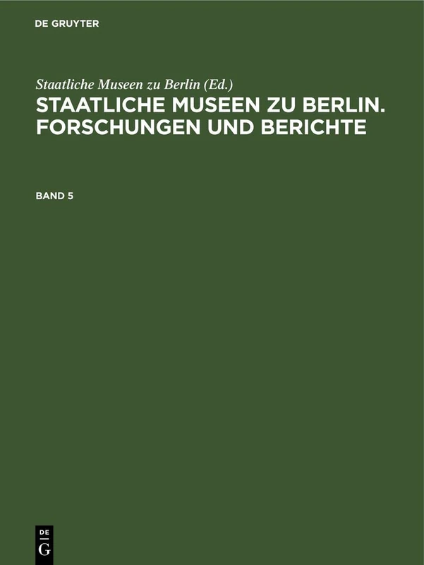 Staatliche Museen Zu Berlin. Forschungen Und Berichte. Band 5