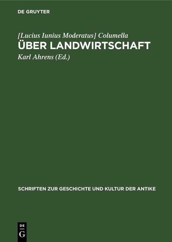 Über Landwirtschaft: Ein Lehr- Und Handbuch Der Gesamten Acker- Und Viehwirtschaft Aus Dem 1. Jahrhundert U. Z.: 4 (Schriften Zur Geschichte Und Kultur der Antike)