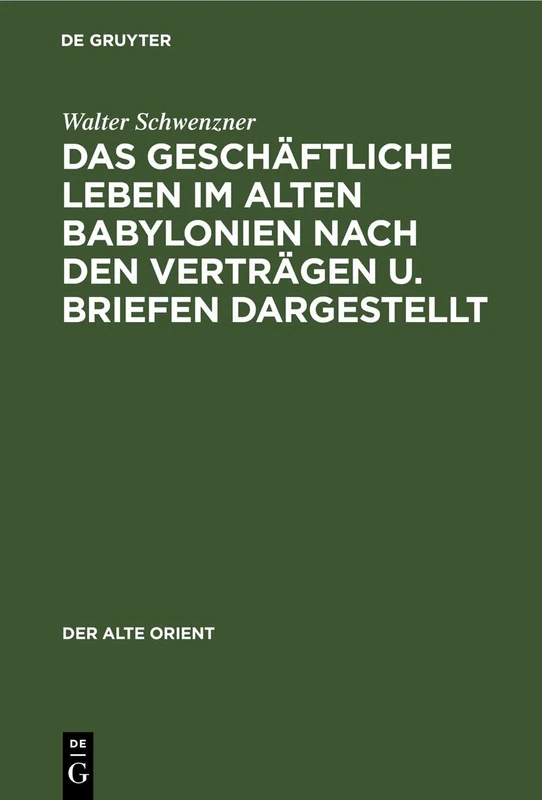 Das Geschäftliche Leben Im Alten Babylonien Nach Den Verträgen U. Briefen Dargestellt: 16 (Alte Orient)