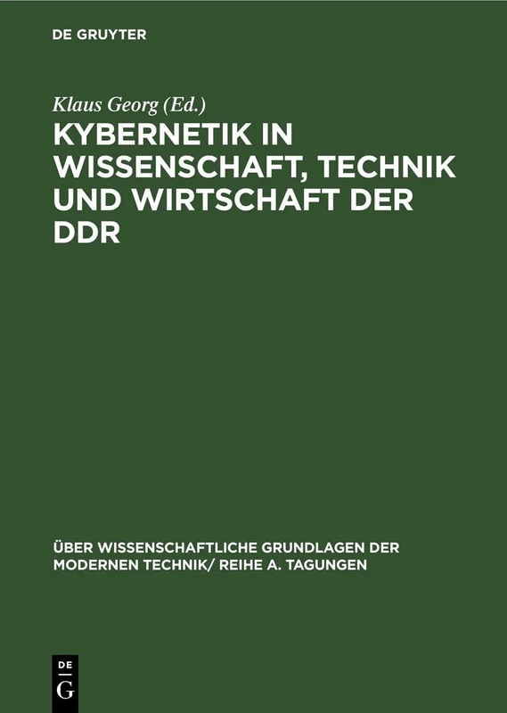 Kybernetik in Wissenschaft, Technik Und Wirtschaft Der DDR: Vorträge Und Diskussionsbeiträge, Gehalten Auf Der Konferenz Der Kybernetik-Kommission ... Der Modernen Technik/ Reihe A. Tagungen)