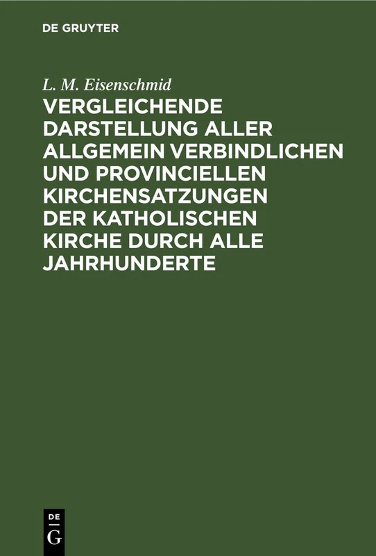 Vergleichende Darstellung Aller Allgemein Verbindlichen Und Provinciellen Kirchensatzungen Der Katholischen Kirche Durch Alle Jahrhunderte: Mit ... Standpunkte Für Katholiken Und Protestanten