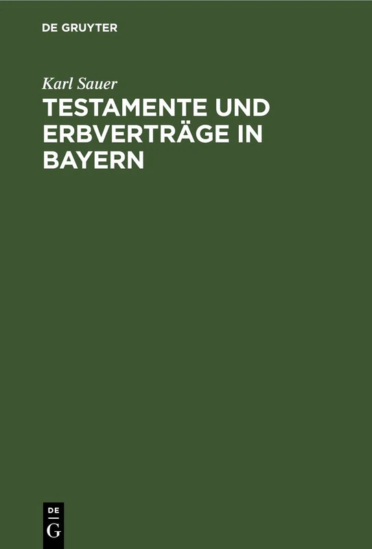 Testamente Und Erbverträge in Bayern: Nebst Einer Kurzen Darstellung Des Gesetzlichen Erbrechtes, Des Pflichtteilsrechtes Und Nachlaßverfahrens, Sowie ... Muster Für Testamente Und Erbverträge