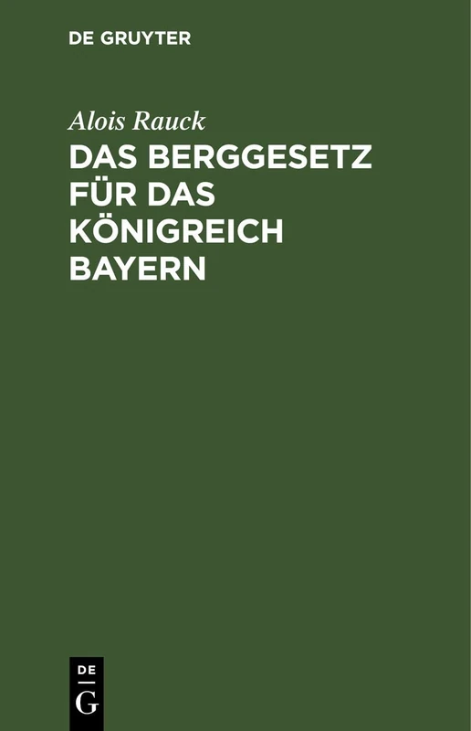 Das Berggesetz Für Das Königreich Bayern: Vom 20. März 1869 / 30. Juni 1900 in Der Fassung Der Bekanntmachung Vom 20. Juli 1900. Nebst Der Verordnung ... Vorschriften Vom 30. Juli 1900