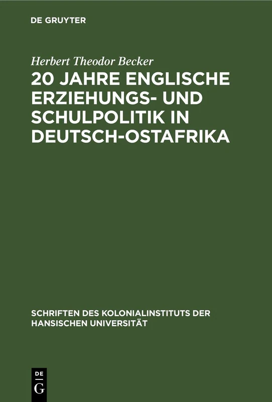 20 Jahre Englische Erziehungs- Und Schulpolitik in Deutsch-Ostafrika: 4 (Schriften Des Kolonialinstituts der Hansischen Universität)