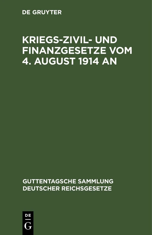 Kriegs-Zivil- Und Finanzgesetze Vom 4. August 1914 an: Die Außerordentlichen Reichsgesetzlichen Bestimmungen Mit Den Amtlichen Begründungen, ... Sammlung Deutscher Reichsgesetze)