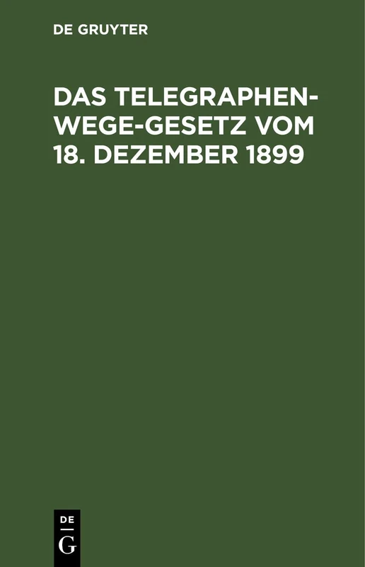 Das Telegraphenwege-Gesetz Vom 18. Dezember 1899: Unter Besonderer Berücksichtigung Der Für Das Königreich Bayern Gültigen Verwaltungsrechtlichen Vorschriften
