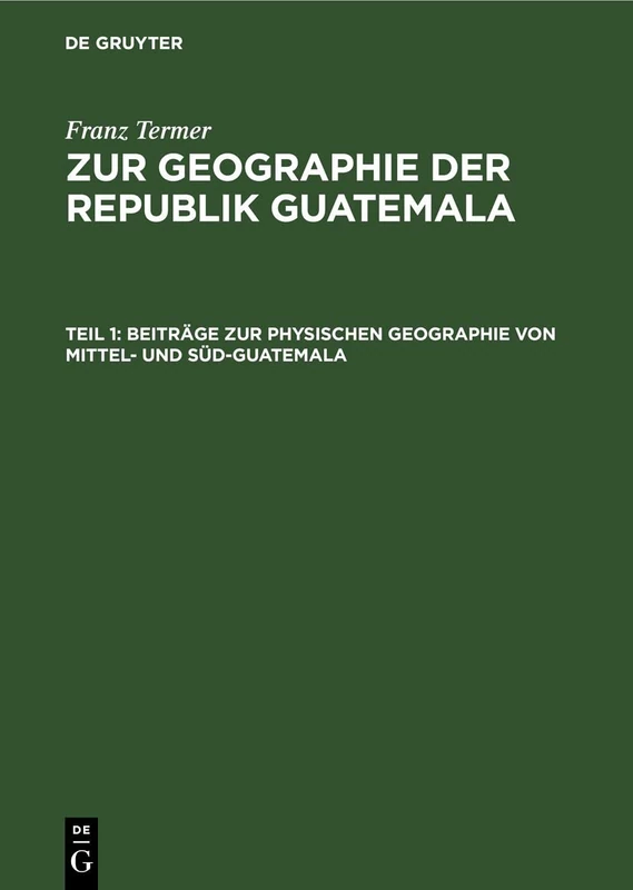 Beiträge Zur Physischen Geographie Von Mittel- Und Süd-Guatemala: (Wissenschaftliche Ergebnisse Einer Im Auftrag Der Geographischen Gesellschaft in ... 1925-1929 Ausgeführten Forschungsreise)