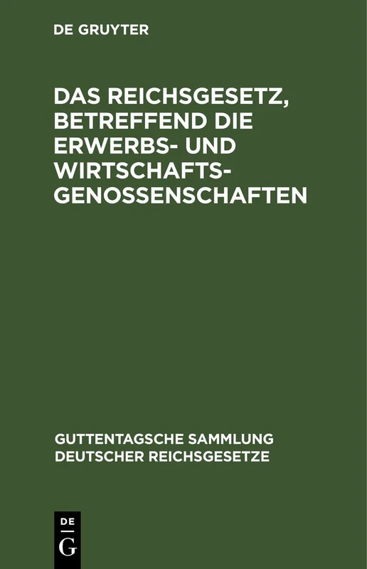 Das Reichsgesetz, Betreffend Die Erwerbs- Und Wirtschaftsgenossenschaften: 29 (Guttentagsche Sammlung Deutscher Reichsgesetze)