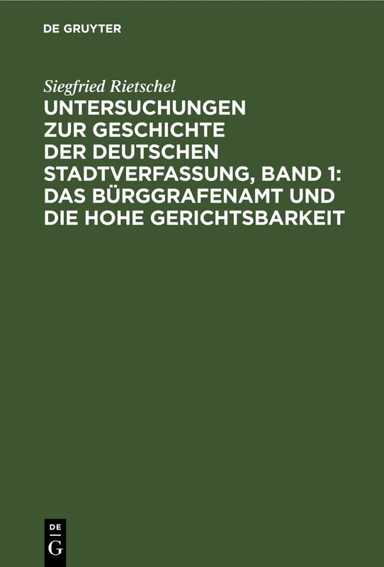 Untersuchungen Zur Geschichte Der Deutschen Stadtverfassung, Band 1: Das Bürggrafenamt Und Die Hohe Gerichtsbarkeit: In Den Deutschen Bischofsstädten Während Des Früheren Mittelalters