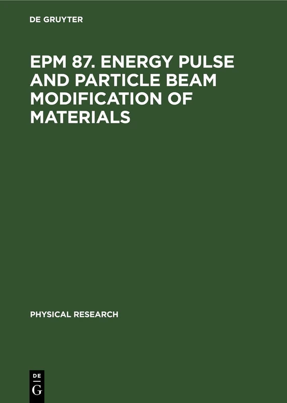 EPM 87. Energy Pulse and Particle Beam Modification of Materials: International Conference held September 7―11, 1987 Dresden, G.D.R.: 8 (Physical Research, 8)