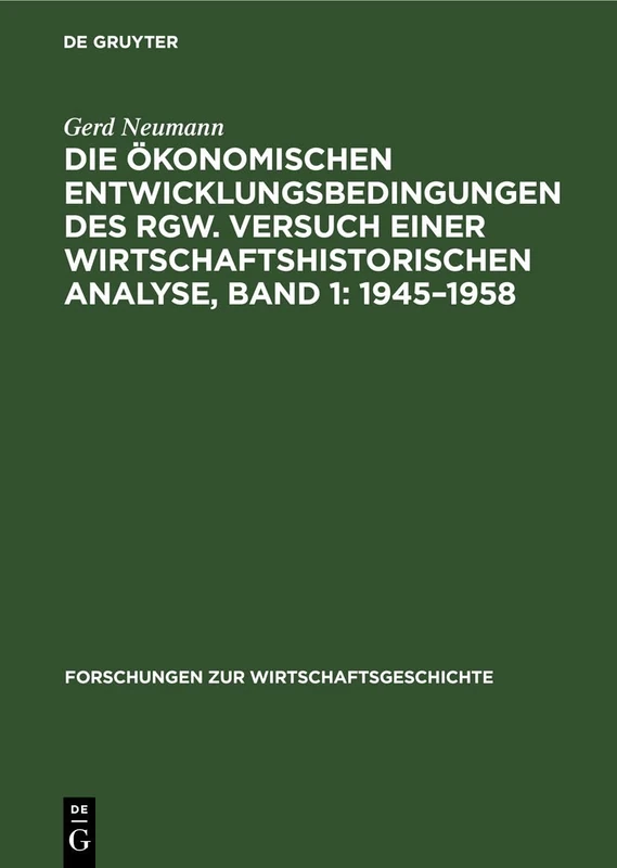 Die Ökonomischen Entwicklungsbedingungen Des Rgw. Versuch Einer Wirtschaftshistorischen Analyse, Band 1: 1945-1958: 13 (Forschungen Zur Wirtschaftsgeschichte)