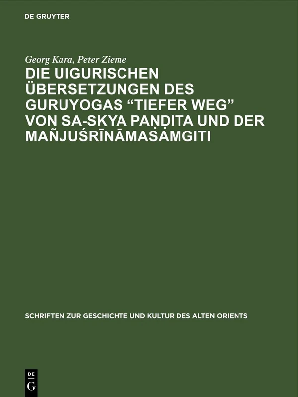 Die Uigurischen Übersetzungen Des Guruyogas Tiefer Weg Von Sa-Skya Paṇḍita Und Der Mañjuśrīnāmasamgiti (Schriften Zur Geschichte Und Kultur Des Alten Orients)