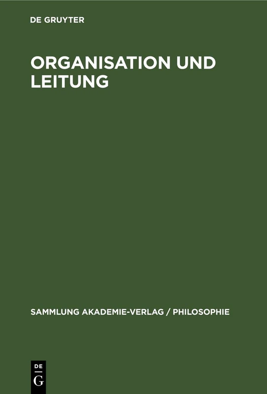 Organisation Und Leitung: Fragen Der Theorie Und PRAXIS: 6 (Sammlung Akademie-Verlag / Philosophie)