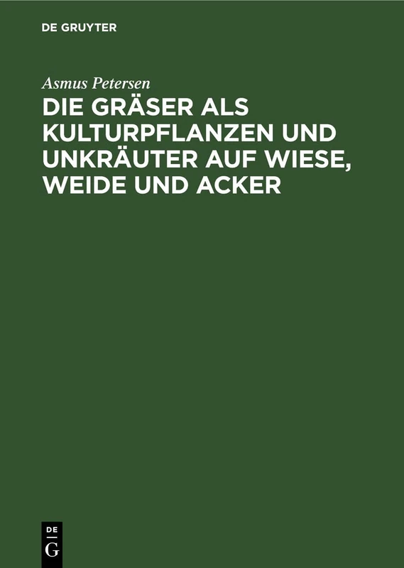 Die Gräser ALS Kulturpflanzen Und Unkräuter Auf Wiese, Weide Und Acker: Ihre Bestimmung, Erkennung Und Beschreibung in Biologischer, Ökologischer ... Und Landeskultureller Beziehung