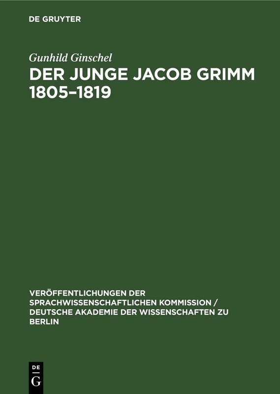 Der Junge Jacob Grimm 1805-1819: 7 (Veröffentlichungen der Sprachwissenschaftlichen Kommission / Deutsche Akademie der Wissenschaften Zu)