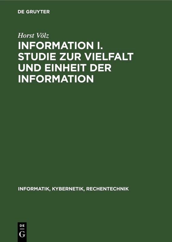 Information I. Studie Zur Vielfalt Und Einheit Der Information: Theorie Und Anwendung VOR Allem in Der Technik: 3 (Informatik, Kybernetik, Rechentechnik)
