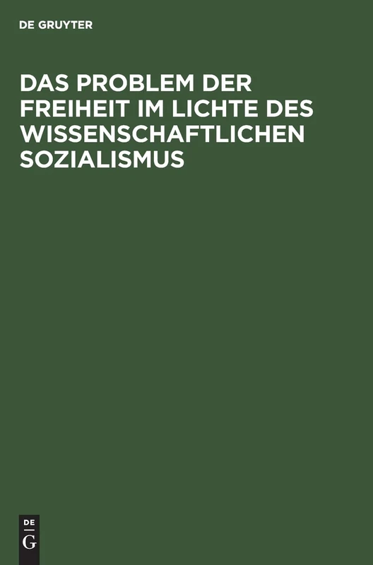 Das Problem der Freiheit im Lichte des Wissenschaftlichen Sozialismus: Konferenz der Sektion Philosophie der Deutschen Akademie der Wissenschaften zu Berlin 8.-10. März 1956. Protokoll