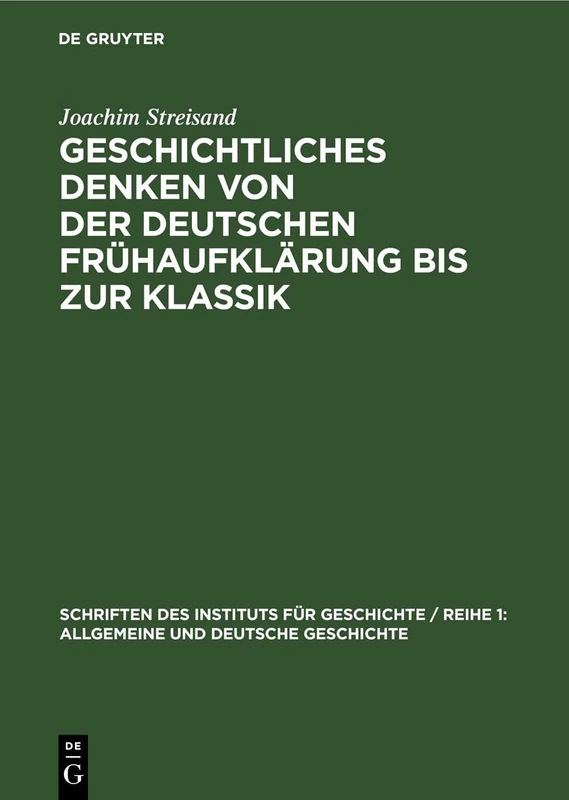Geschichtliches Denken Von Der Deutschen Frühaufklärung Bis Zur Klassik: 22 (Schriften Des Instituts Für Geschichte / Reihe 1: Allgemeine Und Deutsche Geschichte)