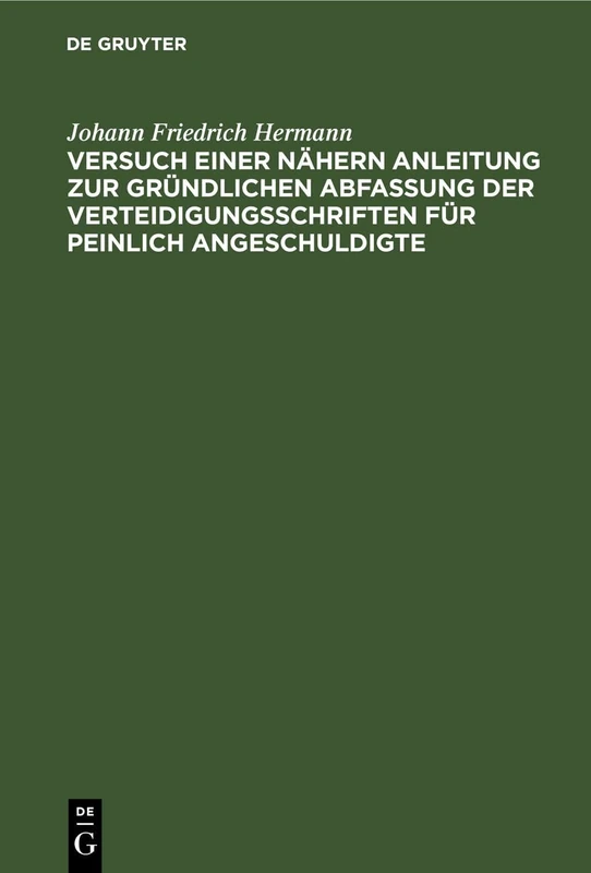 Versuch Einer Nähern Anleitung Zur Gründlichen Abfassung Der Verteidigungsschriften Für Peinlich Angeschuldigte: Zum Behuf Angehender Sachwalter ... Willkühr Bey Anwendung Der Strafgesetze Ec.