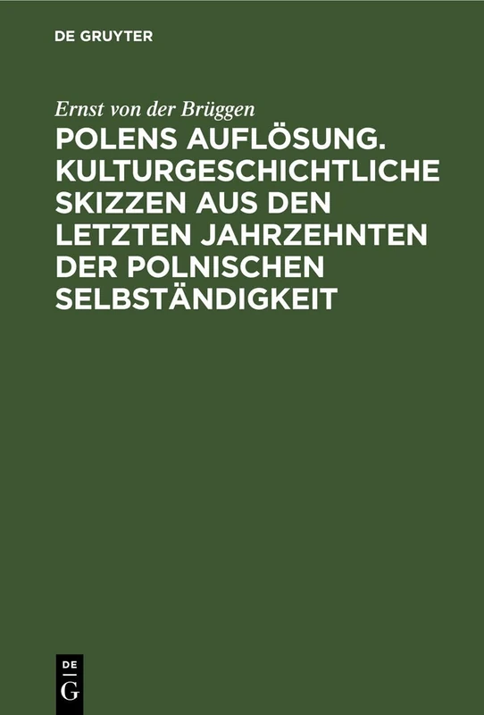 Polens Auflösung. Kulturgeschichtliche Skizzen Aus Den Letzten Jahrzehnten Der Polnischen Selbständigkeit