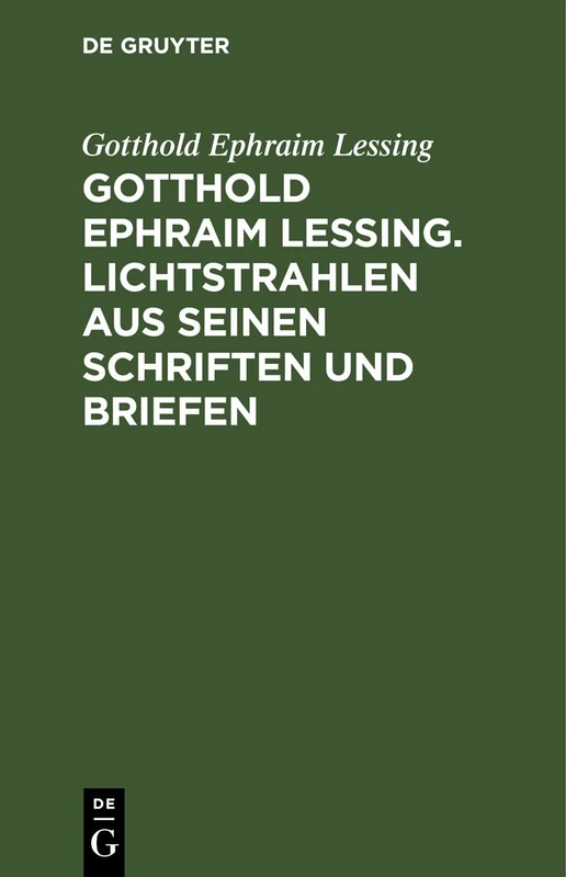 Gotthold Ephraim Lessing. Lichtstrahlen Aus Seinen Schriften Und Briefen: Mit Einer Einleitung