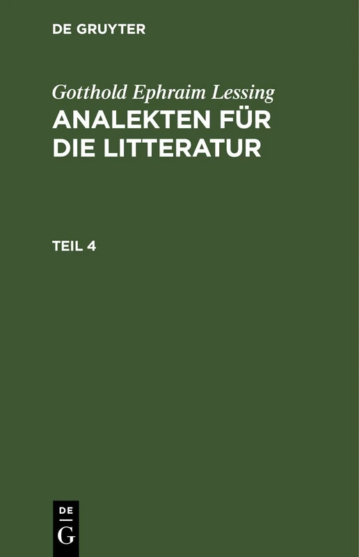 Gotthold Ephraim Lessing: Analekten Für Die Litteratur. Teil 4: Analekten Für Die Litteratur. Teil 4