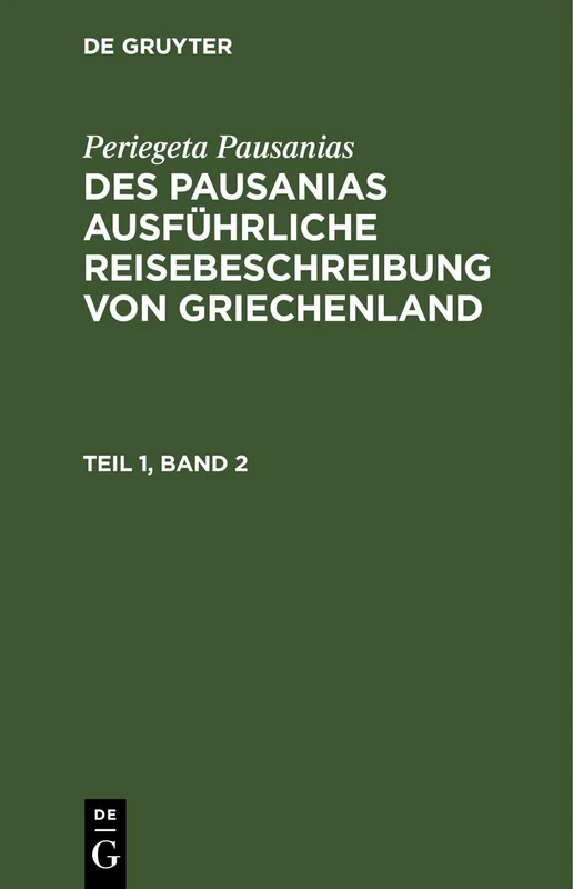 Periegeta Pausanias: Des Pausanias Ausführliche Reisebeschreibung Von Griechenland. Teil 1, Band 2