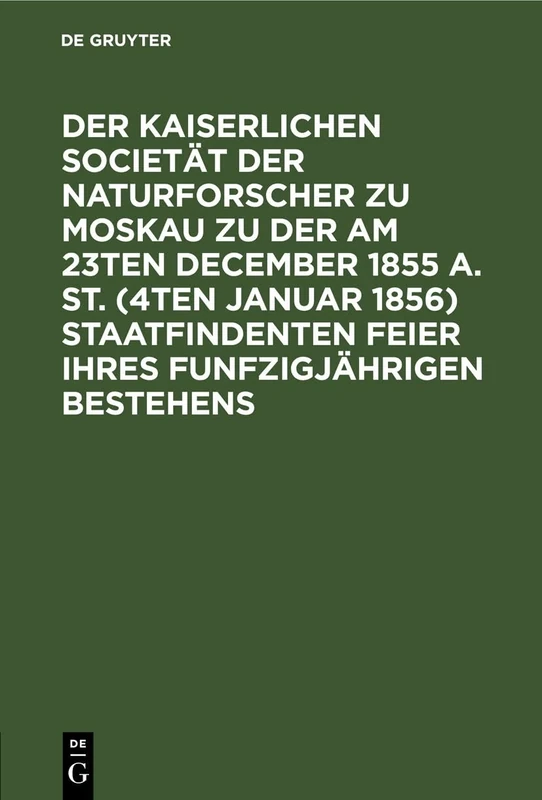 Der Kaiserlichen Societät Der Naturforscher Zu Moskau Zu Der Am 23ten December 1855 A. St. (4ten Januar 1856) Staatfindenten Feier Ihres ... Der Arznei-Verodnungen, Gratulationsschrift