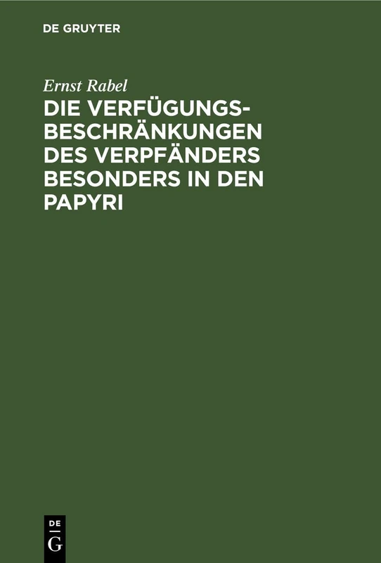 Die Verfügungsbeschränkungen Des Verpfänders Besonders in Den Papyri: Mit Einem Anhang: Eine Unveröffentlichte Basler Papyrusurkunde