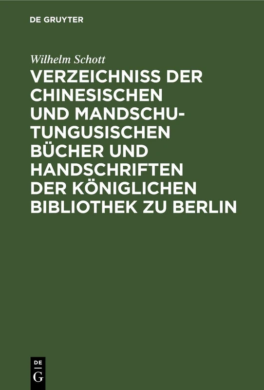 Verzeichniss Der Chinesischen Und Mandschu-Tungusischen Bücher Und Handschriften Der Königlichen Bibliothek Zu Berlin: Eine Fortsetzung Des Im Jahre 1822 Erschienenen Klaproth'schen Verzeichnisses