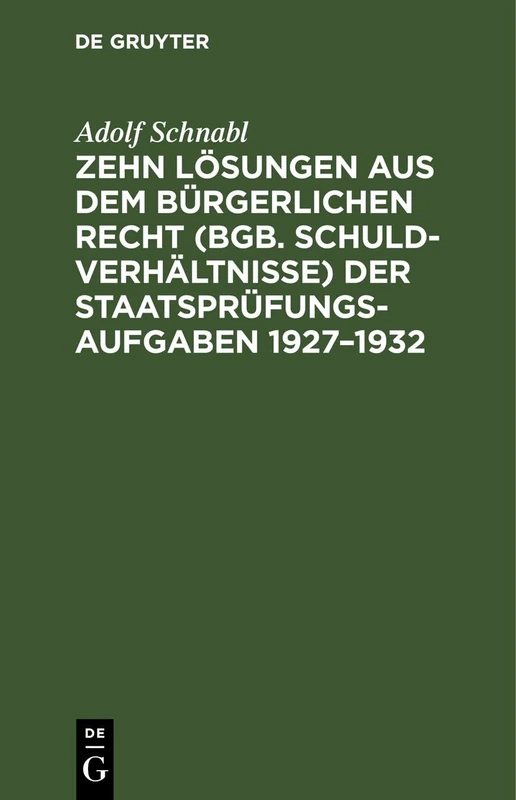 Zehn Lösungen Aus Dem Bürgerlichen Recht (Bgb. Schuldverhältnisse) Der Staatsprüfungs-Aufgaben 1927-1932: Nebst Anleitung