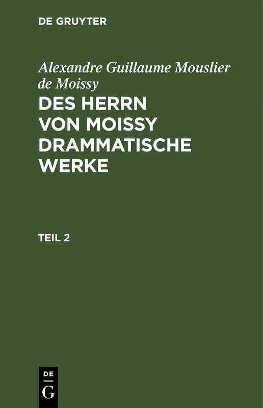 Alexandre Guillaume Mouslier de Moissy: Des Herrn Von Moissy Drammatische Werke. Teil 2