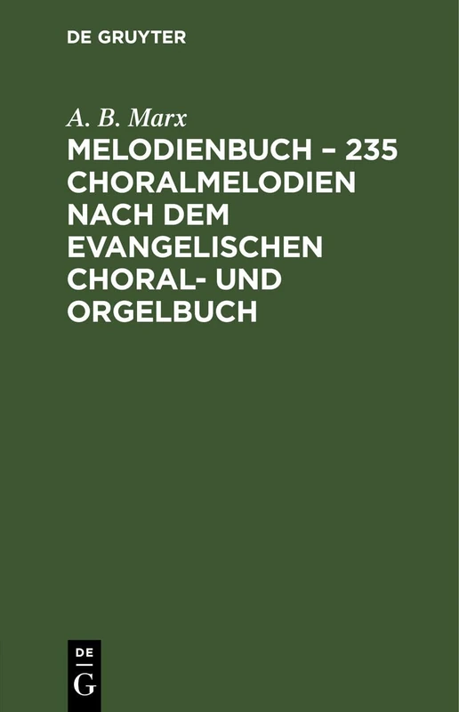 Melodienbuch - 235 Choralmelodien Nach Dem Evangelischen Choral- Und Orgelbuch: Alle Im Neuen Berliner Gesangbuch Erfoderten Melodien in Sich Fassend. ... Bei Dem Gottesdienst Und Häuslicher Andacht