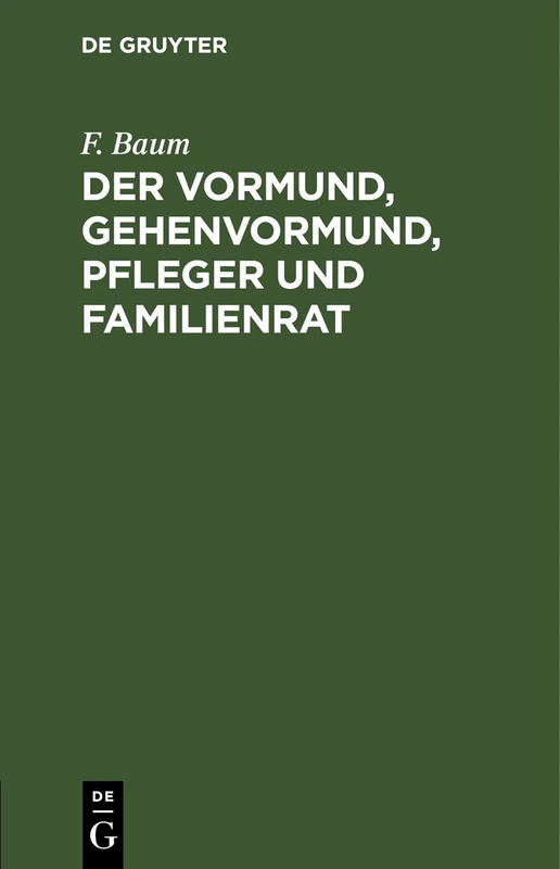 Der Vormund, Gehenvormund, Pfleger Und Familienrat: Nach Dem Bürgerliche Gesetzbuch, Beim Reichsgesetz Über Die Angelegenheiten Der Freiwilligen ... Gesetzbuch. Ein Praktischer Leitfaden