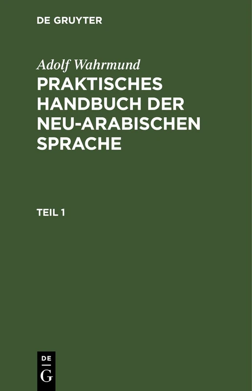 Praktische Grammatik Der Neu-Arabischer Sprache: Mit Zahlreichen Uebungs - Beispielen Und Einer Vergleichenden Uebersicht Der Alt- Und Neuarabischen Sprachformen