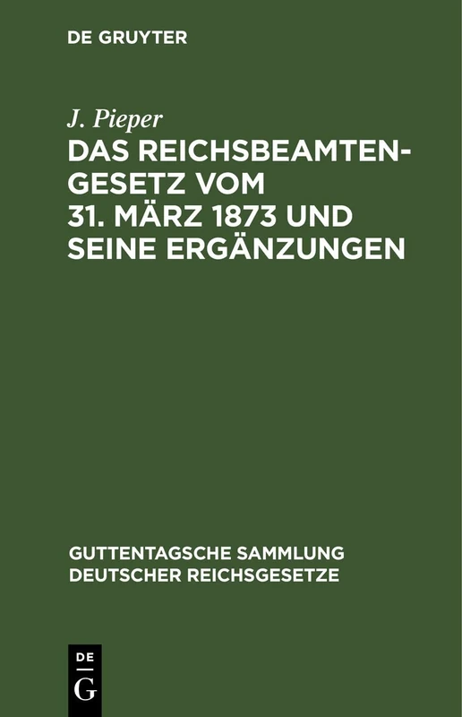 Das Reichsbeamtengesetz Vom 31. März 1873 Und Seine Ergänzungen: 10 (Guttentagsche Sammlung Deutscher Reichsgesetze)