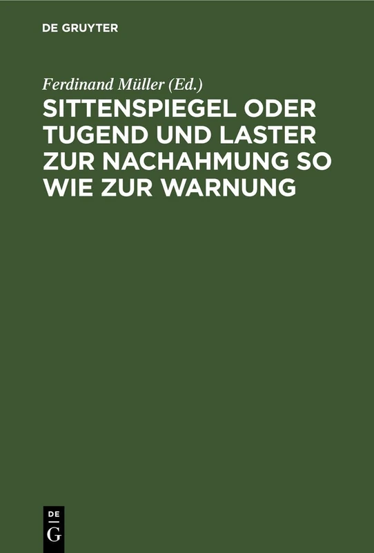 Sittenspiegel Oder Tugend Und Laster Zur Nachahmung So Wie Zur Warnung: Dargestellt in Beispielen ... Nach Der Reihenfolge ... Im Lutherischen Katechismus