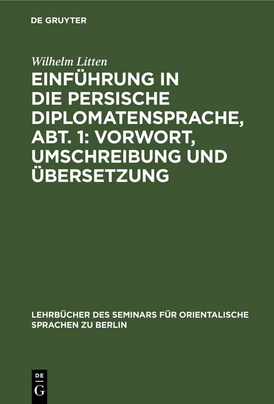 Einführung in Die Persische Diplomatensprache, Abt. 1: Vorwort, Umschreibung Und Übersetzung: 31 (Lehrbücher Des Seminars Für Orientalische Sprachen Zu Berlin, 37, 1)