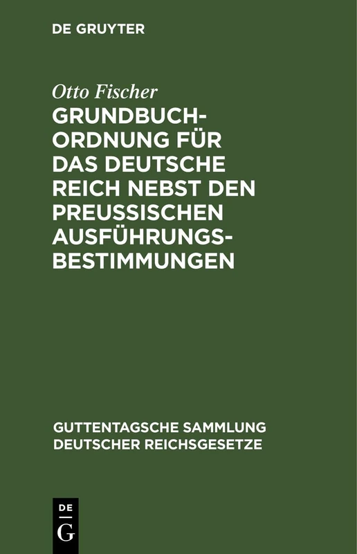 Grundbuchordnung Für Das Deutsche Reich Nebst Den Preußischen Ausführungsbestimmungen: 42 (Guttentagsche Sammlung Deutscher Reichsgesetze)