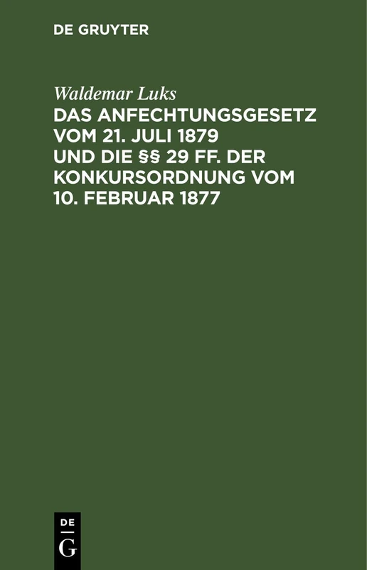 Das Anfechtungsgesetz Vom 21. Juli 1879 Und Die §§ 29 Ff. Der Konkursordnung Vom 10. Februar 1877: Erläutert Durch Die Entscheidungen Des Reichsgerichts