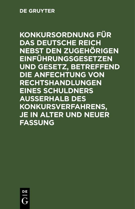 Konkursordnung Für Das Deutsche Reich Nebst Den Zugehörigen Einführungsgesetzen Und Gesetz, Betreffend Die Anfechtung Von Rechtshandlungen Eines ... Je in Alter Und Neuer Fassung