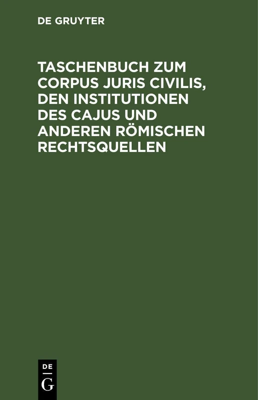 Taschenbuch Zum Corpus Juris Civilis, Den Institutionen Des Cajus Und Anderen Römischen Rechtsquellen: Mit Einer Übersicht Über Juristen, Lege-S Und Senatus Consulta Nebst 2 Verwandtschaftstafeln - Image 1