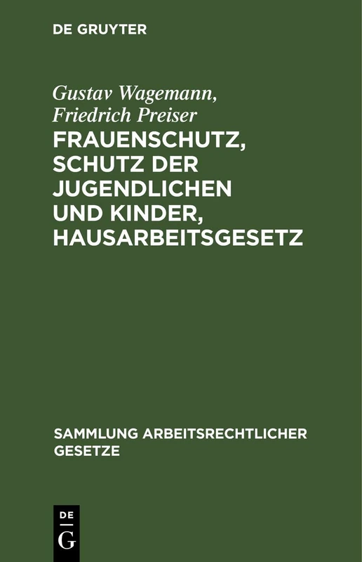 Frauenschutz, Schutz Der Jugendlichen Und Kinder, Hausarbeitsgesetz: Eine Sammlung Der Hierauf Bezüglichen Gesetze Und Verordnungen: 5 (Sammlung Arbeitsrechtlicher Gesetze)