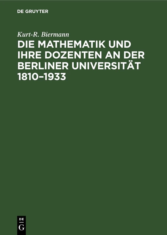 Die Mathematik Und Ihre Dozenten an Der Berliner Universität 1810-1933: Stationen Auf Dem Wege Eines Mathematischen Zentrums Von Weltgeltung