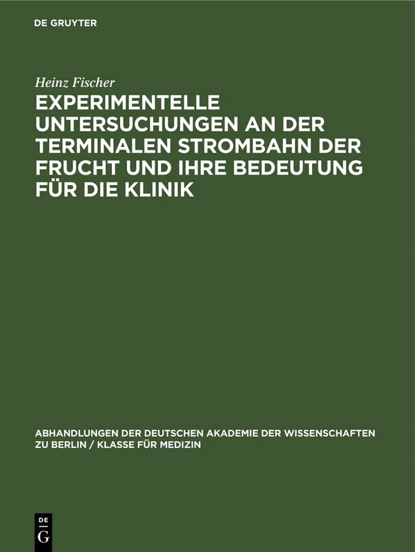 Experimentelle Untersuchungen an Der Terminalen Strombahn Der Frucht Und Ihre Bedeutung Für Die Klinik: (Ein Beitrag Zur Pathogenese Des Fruchttodes): ... Berlin / Klasse Für Sprachen, Literatur Un)