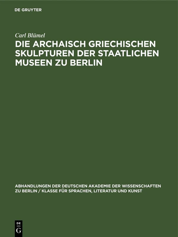 Die Archaisch Griechischen Skulpturen Der Staatlichen Museen Zu Berlin: 1962 (Abhandlungen der Deutschen Akademie der Wissenschaften Zu Berlin / Klasse Für Sprachen, Literatur Un)