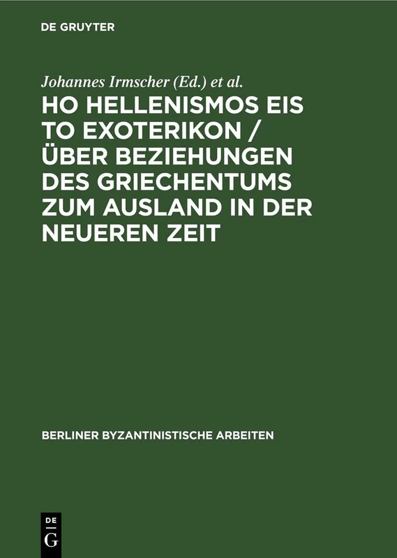 Ho Hellenismos Eis to Exoterikon / Über Beziehungen Des Griechentums Zum Ausland in Der Neueren Zeit: 40 (Berliner Byzantinistische Arbeiten)