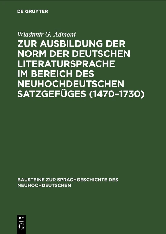 Zur Ausbildung Der Norm Der Deutschen Literatursprache ım Bereich Des Neuhochdeutschen Satzgefüges (1470-1730): Ein Beitrag Zur Geschichte Des ... Zur Sprachgeschichte Des Neuhochdeutschen)