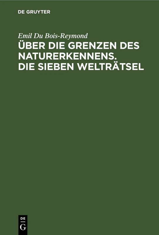 Über Die Grenzen Des Naturerkennens. Die Sieben Welträtsel: Zwei Vorträge