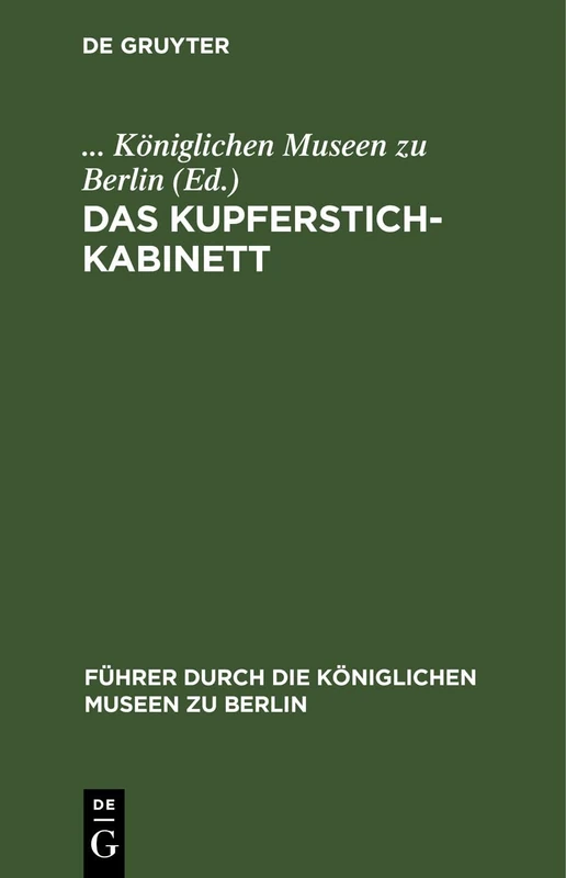 Das Kupferstichkabinett: Eine Anleitung Zur Benutzung Der Sammlung (Führer Durch die Königlichen Museen Zu Berlin)